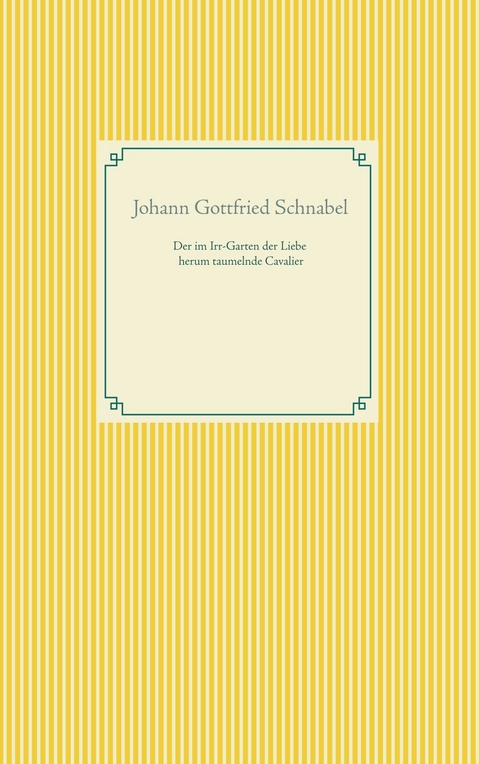 Der im Irr-Garten der Liebe herum taumelnde Cavalier - Johann Gottfried Schnabel