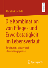 Die Kombination von Pflege- und Erwerbst&auml;tigkeit im Lebensverlauf - Christin Czaplicki