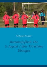 Bambinifu&szlig;ball: Die G-Jugend / &uuml;ber 110 sch&ouml;ne &Uuml;bungen - Wolfgang Schnepper