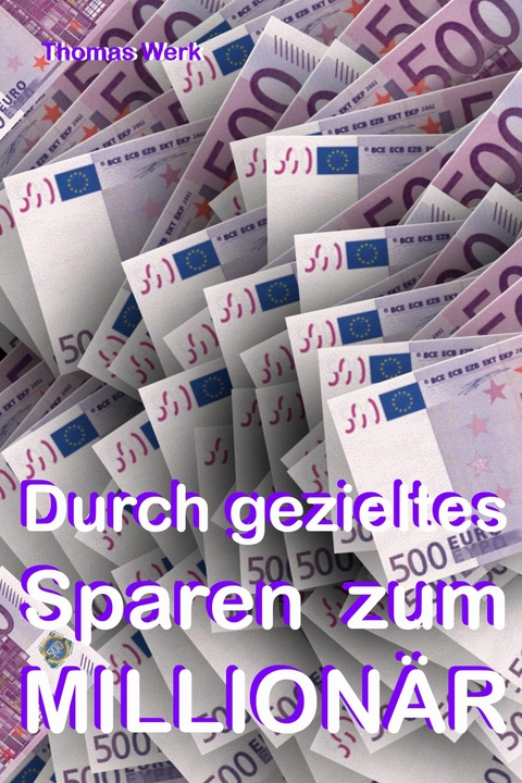 Durch gezieltes Sparen zum Million&auml;r! - Thomas Werk
