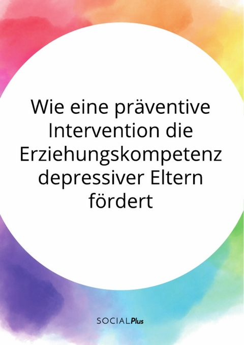 Wie eine pr&auml;ventive Intervention die Erziehungskompetenz depressiver Eltern f&ouml;rdert -  Anonym