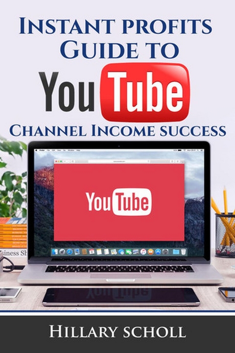 Instant Profits Guide to YouTube Channel Income Success - Hillary Scholl