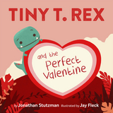 Tiny T. Rex and the Perfect Valentine -  Jonathan Stutzman