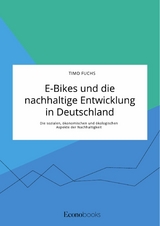 E-Bikes und die nachhaltige Entwicklung in Deutschland. Die sozialen, &ouml;konomischen und &ouml;kologischen Aspekte der Nachhaltigkeit - Timo Fuchs