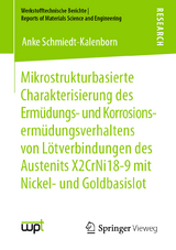 Mikrostrukturbasierte Charakterisierung des Erm&uuml;dungs- und Korrosionserm&uuml;dungsverhaltens von L&ouml;tverbindungen des Austenits X2CrNi18-9 mit Nickel- und Goldbasislot - Anke Schmiedt-Kalenborn