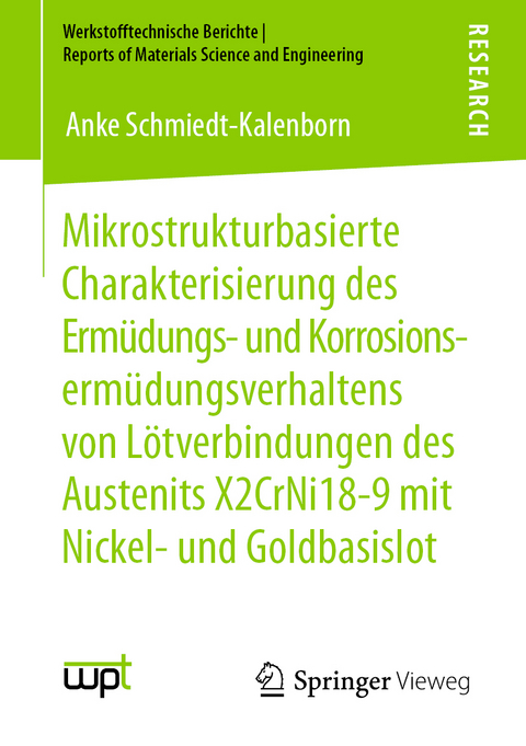 Mikrostrukturbasierte Charakterisierung des Erm&uuml;dungs- und Korrosionserm&uuml;dungsverhaltens von L&ouml;tverbindungen des Austenits X2CrNi18-9 mit Nickel- und Goldbasislot - Anke Schmiedt-Kalenborn