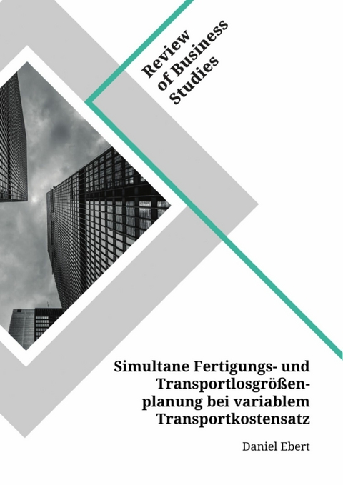 Simultane Fertigungs- und Transportlosgr&ouml;&szlig;enplanung bei variablem Transportkostensatz - Daniel Ebert