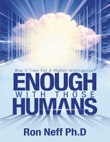 Enough With Those Humans: Was It Time for a Higher Intelligence? -  Ron Neff Ph.D