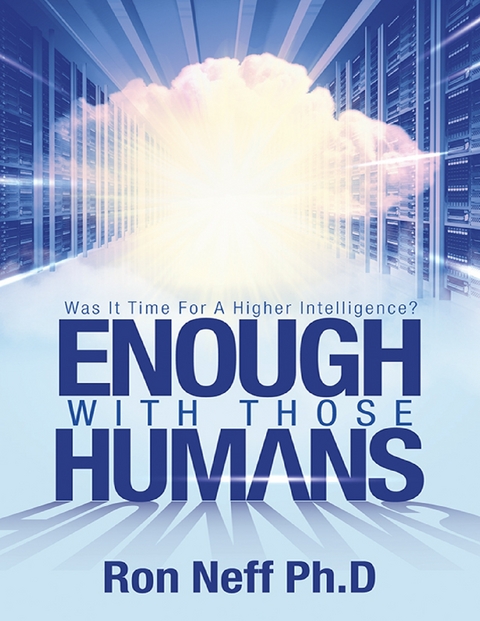 Enough With Those Humans: Was It Time for a Higher Intelligence? -  Ron Neff Ph.D