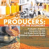 Producers : The Drivers of the Economy | Production of Goods | Economics for Kids | 3rd Grade Social Studies | Children's Government Books - Biz Hub