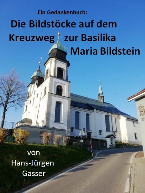 Die Bildstöcke auf dem Kreuzweg zur Basilika Maria Bildstein - Hans-Jürgen Gasser
