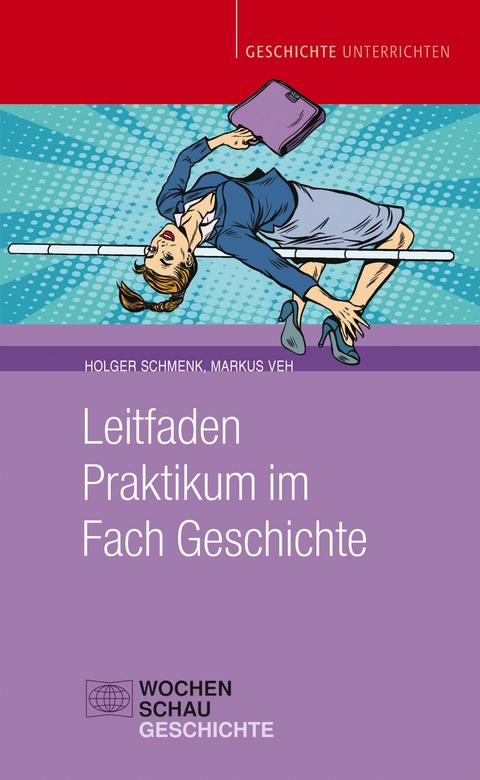 Leitfaden Praktikum im Fach Geschichte - Holger Schmenk, Markus Veh