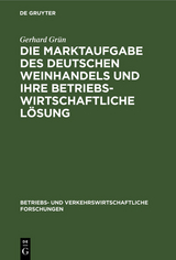 Die Marktaufgabe des deutschen Weinhandels und ihre betriebswirtschaftliche L&ouml;sung - Gerhard Gr&uuml;n