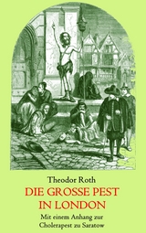 Die gro&szlig;e Pest in London. Mit einem Anhang: Tagebuch eines Geistlichen w&auml;hrend der Cholerapest zu Saratow. - Theodor Roth
