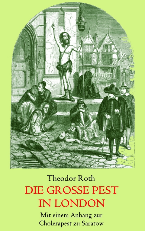 Die gro&szlig;e Pest in London. Mit einem Anhang: Tagebuch eines Geistlichen w&auml;hrend der Cholerapest zu Saratow. - Theodor Roth