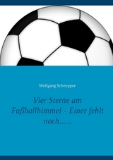 Vier Sterne am Fu&szlig;ballhimmel - Einer fehlt noch...... - Wolfgang Schnepper