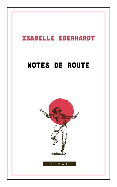 Notes de Route : Maroc-Alg&eacute;rie-Tunisie -  Isabelle Eberhardt