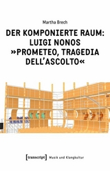 Der komponierte Raum: Luigi Nonos &raquo;Prometeo, tragedia dell'ascolto&laquo; -  Martha Brech