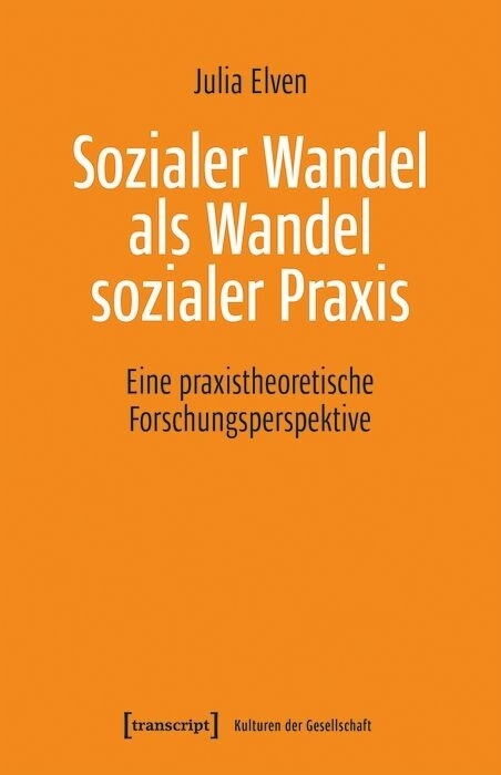 Sozialer Wandel als Wandel sozialer Praxis -  Julia Elven