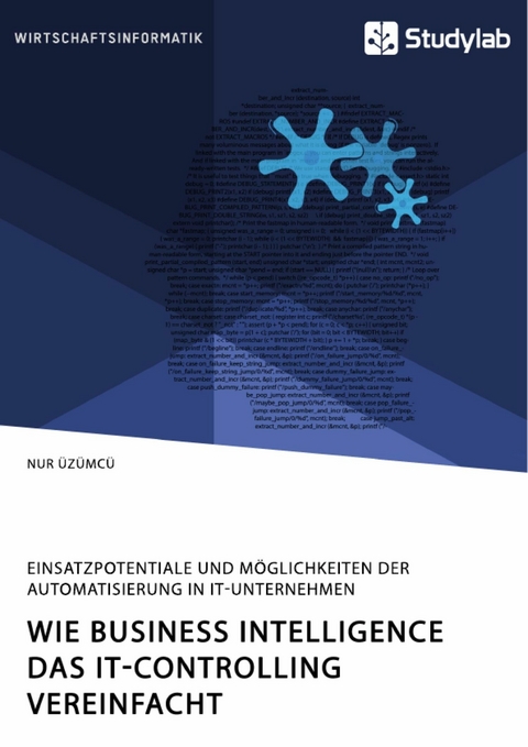 Wie Business Intelligence das IT-Controlling vereinfacht. Einsatzpotentiale und M&ouml;glichkeiten der Automatisierung in IT-Unternehmen - Nur &Uuml;z&uuml;mc&uuml;