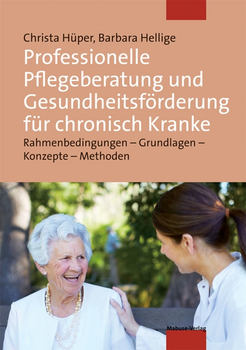 Professionelle Pflegeberatung und Gesundheitsf&ouml;rderung f&uuml;r chronisch Kranke - Christa H&uuml;per, Barbara Hellige