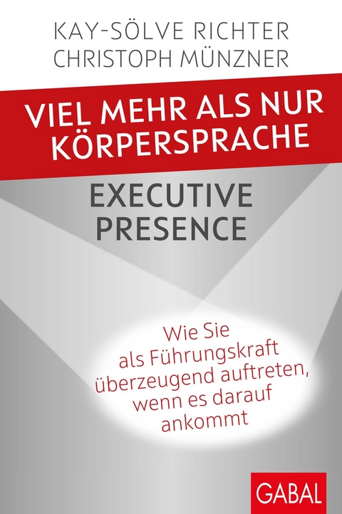Viel mehr als nur K&ouml;rpersprache - Executive Presence -  Kay-S&ouml;lve Richter,  Christoph M&uuml;nzner