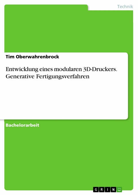 Entwicklung eines modularen 3D-Druckers. Generative Fertigungsverfahren -  Tim Oberwahrenbrock