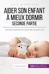 Aider son enfant &agrave; mieux dormir - Seconde partie - Dominique van der Kaa