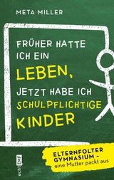 Fr&uuml;her hatte ich ein Leben, jetzt habe ich schulpflichtige Kinder - Meta Miller