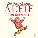 Alfie. Totul Despre Alfie -  Shirley Hughes