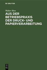 Aus der Betriebspraxis der Druck- und Papierverarbeitung - Walter Hess