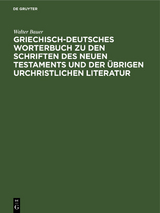 Griechisch-Deutsches Worterbuch zu den Schriften des Neuen Testaments und der &uuml;brigen urchristlichen Literatur - Walter Bauer