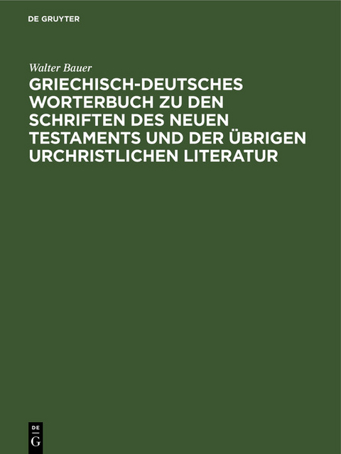 Griechisch-Deutsches Worterbuch zu den Schriften des Neuen Testaments und der &uuml;brigen urchristlichen Literatur - Walter Bauer