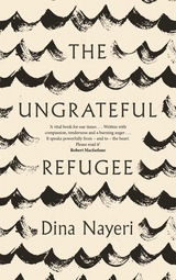 Ungrateful Refugee -  Dina Nayeri