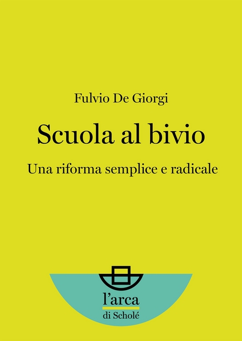 Scuola al bivio: Una riforma semplice e radicale - Fulvio De Giorgi