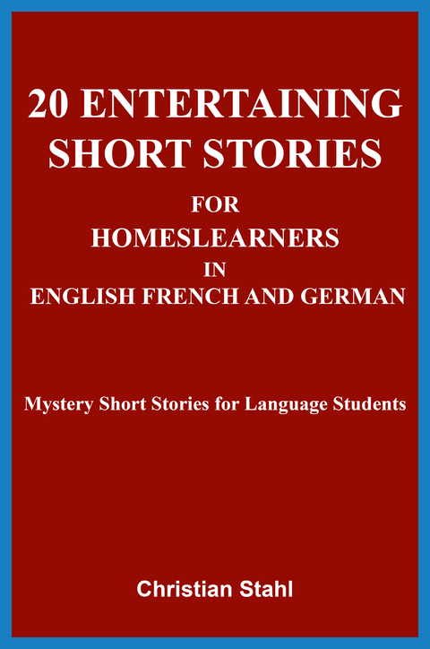 20 Entertaining Short Stories for Home Learners in English French and German - Christian Stahl