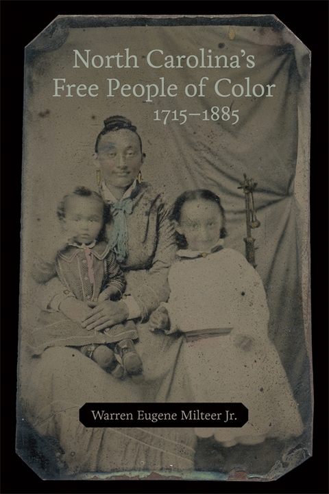 North Carolina&rsquo;s Free People of Color, 1715&ndash;1885 - Warren Eugene Milteer