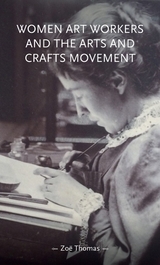 Women art workers and the Arts and Crafts movement -  Zoe Thomas