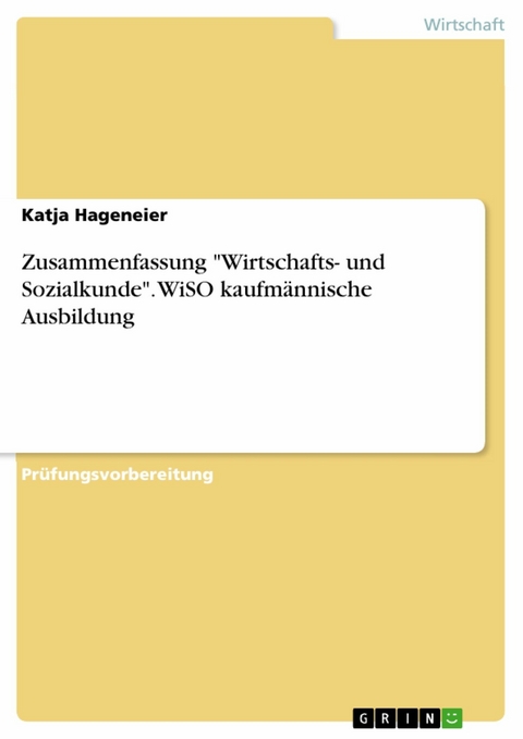 Zusammenfassung "Wirtschafts- und Sozialkunde". WiSO kaufm&auml;nnische Ausbildung - Katja Hageneier
