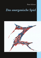Das anorganische Spiel - Peter Schroer