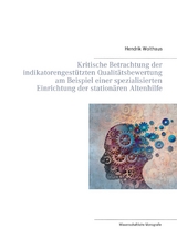 Kritische Betrachtung der indikatorengest&uuml;tzten Qualit&auml;tsbewertung am Beispiel einer spezialisierten Einrichtung der station&auml;ren Altenhilfe - Hendrik Wolthaus