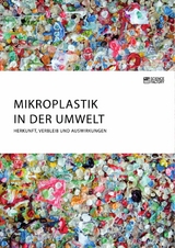 Mikroplastik in der Umwelt. Herkunft, Verbleib und Auswirkungen -  Anonym