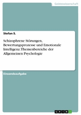 Schizophrene St&ouml;rungen, Bewertungsprozesse und Emotionale Intelligenz. Themenbereiche der Allgemeinen Psychologie - Stefan S.