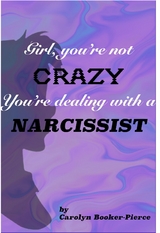 Girl, You're Not Crazy. You're Dealing With a Narcissist - Carolyn Booker-Pierce