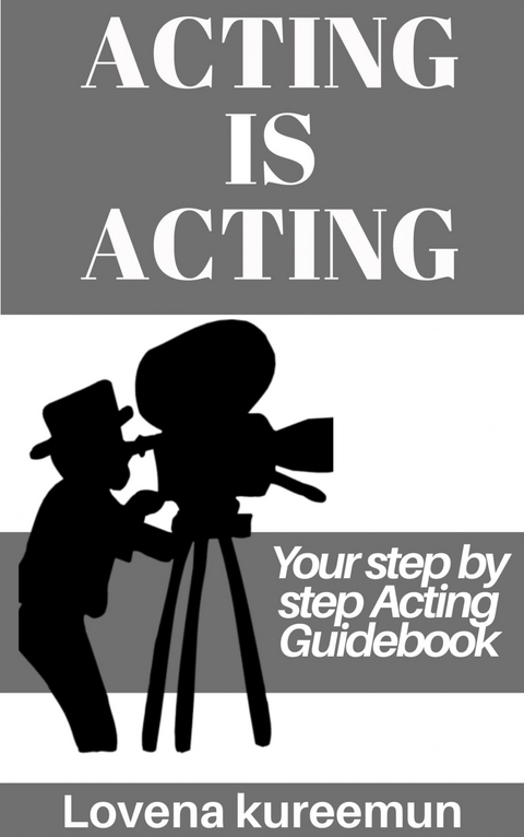 Acting is Acting: Your Step by Step Acting Guidebook -  Lovena Kureemun