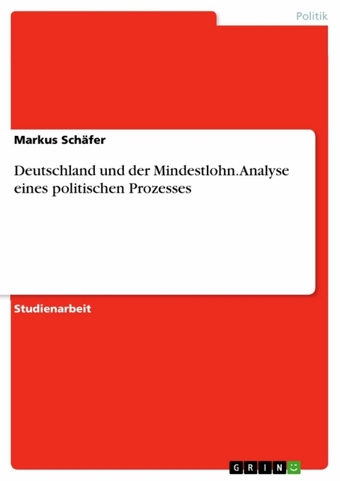 Deutschland und der Mindestlohn. Analyse eines politischen Prozesses - Markus Sch&auml;fer
