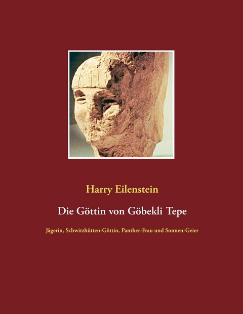 Die G&ouml;ttin von G&ouml;bekli Tepe - Harry Eilenstein