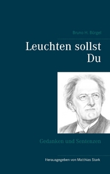 Leuchten sollst Du - Bruno H. B&uuml;rgel