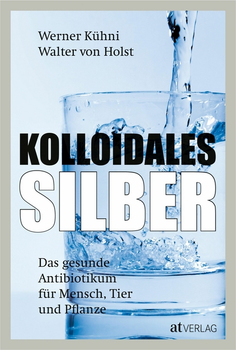 Kolloidales Silber - eBook 2020 - Werner K&uuml;hni, Walter von Holst