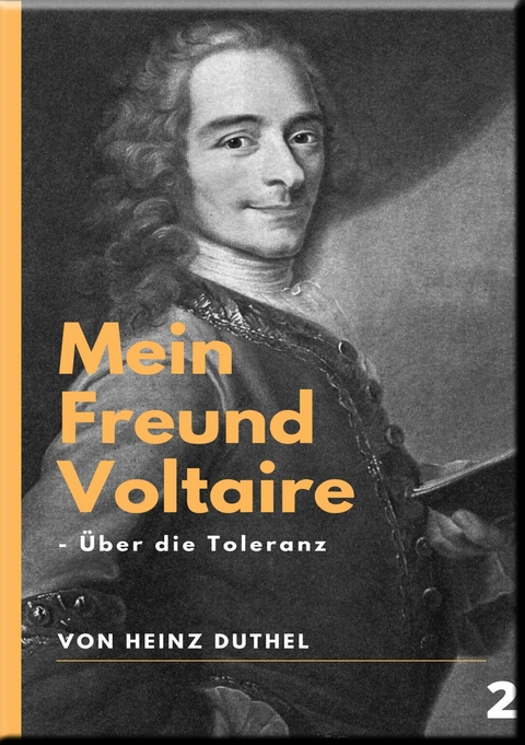 Mein Freund Voltaire - Über die Toleranz. - Heinz Duthel
